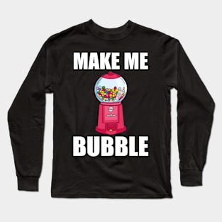 Chewing Gum Automatic Saying - Make Me Bubble Long Sleeve T-Shirt